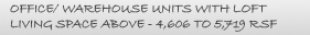 OFFICE/ WAREHOUSE UNITS WITH LOFT LIVING SPACE ABOVE - 4,581 TO 5,638 RSF